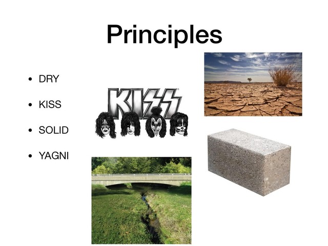 Principles
• DRY

• KISS

• SOLID

• YAGNI
