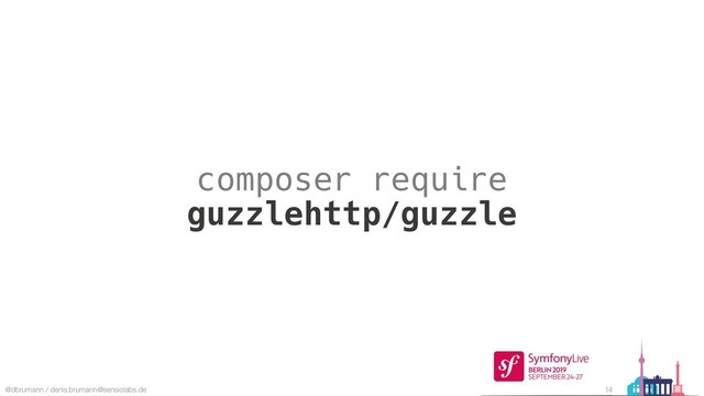 @dbrumann / denis.brumann@sensiolabs.de 14
composer require
guzzlehttp/guzzle
