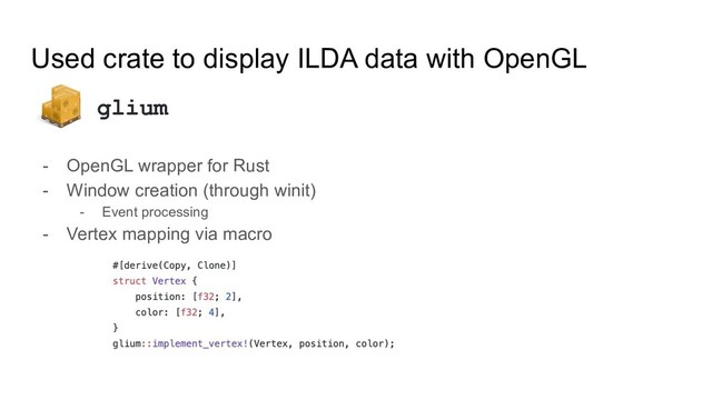 Used crate to display ILDA data with OpenGL
- OpenGL wrapper for Rust
- Window creation (through winit)
- Event processing
- Vertex mapping via macro
glium
