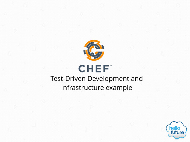 Test-Driven Development and
Infrastructure example
