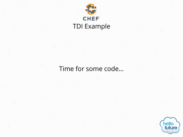 TDI Example
Time for some code…
