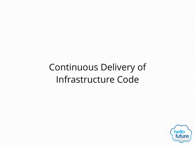 Continuous Delivery of
Infrastructure Code
