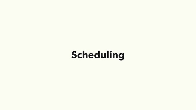 Scheduling
