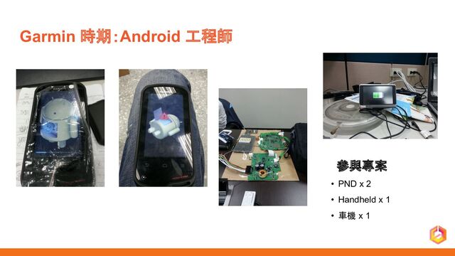 Garmin 時期：Android 工程師
參與專案
• PND x 2
• Handheld x 1
• 車機 x 1
