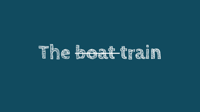The boat train
