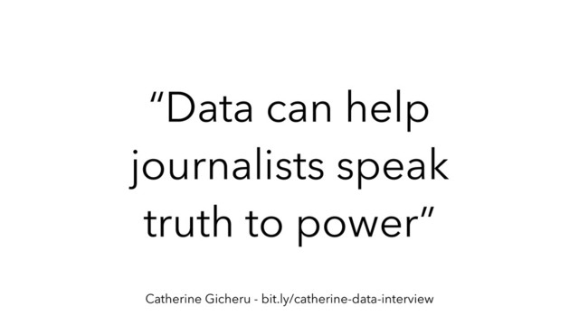“Data can help
journalists speak
truth to power”
Catherine Gicheru - bit.ly/catherine-data-interview
