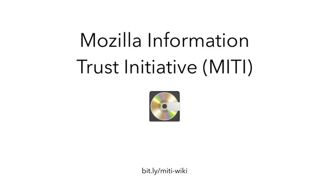 Mozilla Information
Trust Initiative (MITI)
bit.ly/miti-wiki
