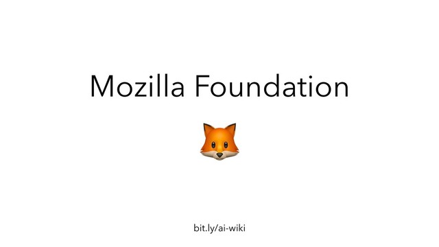 Mozilla Foundation
bit.ly/ai-wiki
