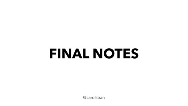 FINAL NOTES
@carolstran
