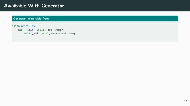 Awaitable With Generator
Generator using yield from
class print_len:
def __init__(self, url, resp):
self._url, self._resp = url, resp
...
17
