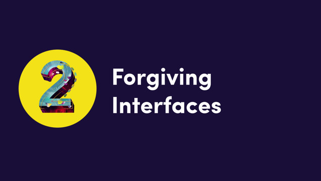 Forgiving
Interfaces

