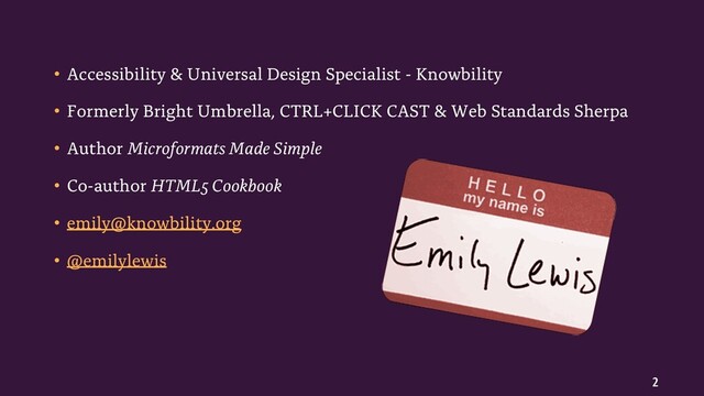 2
• Accessibility & Universal Design Specialist - Knowbility
• Formerly Bright Umbrella, CTRL+CLICK CAST & Web Standards Sherpa
• Author Microformats Made Simple
• Co-author HTML5 Cookbook
• emily@knowbility.org
• @emilylewis
