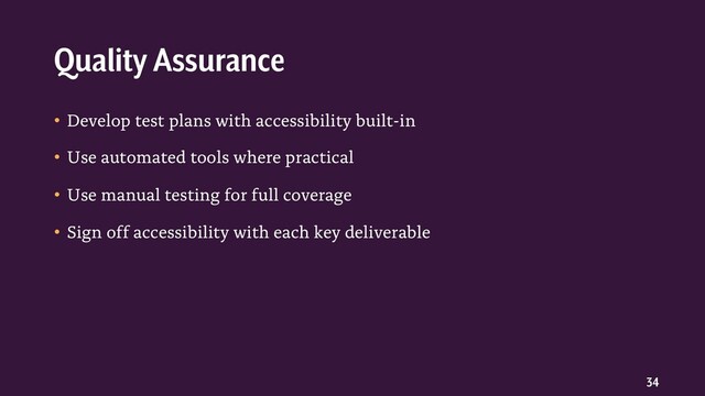 34
• Develop test plans with accessibility built-in
• Use automated tools where practical
• Use manual testing for full coverage
• Sign off accessibility with each key deliverable
Quality Assurance
