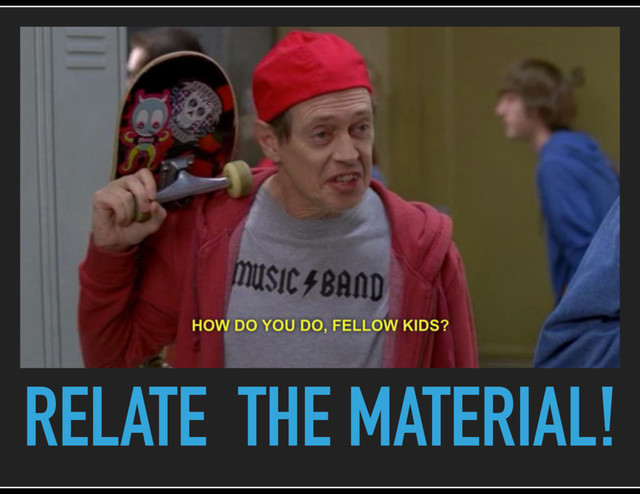 RELATE THE MATERIAL!
