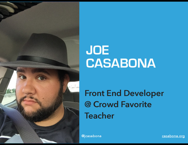 JOE
CASABONA
Front End Developer  
@ Crowd Favorite
Teacher
@jcasabona casabona.org
