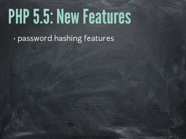 PHP 5.5: New Features
• password hashing features
