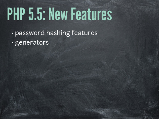 PHP 5.5: New Features
• password hashing features
• generators
