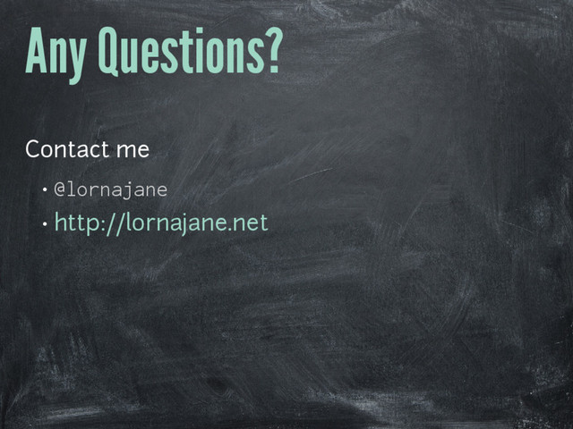 Any Questions?
Contact me
• @lornajane
• http://lornajane.net
