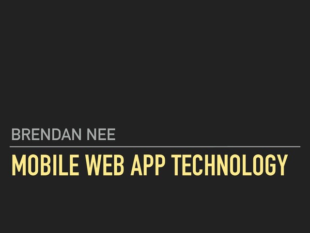 MOBILE WEB APP TECHNOLOGY
BRENDAN NEE
