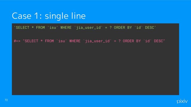 72
Case 1: single line
'SELECT * FROM `isu` WHERE `jia_user_id` = ? ORDER BY `id` DESC'
#=> "SELECT * FROM `isu` WHERE `jia_user_id` = ? ORDER BY `id` DESC"
