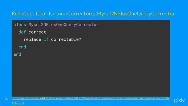 85
class Mysql2NPlusOneQueryCorrector
def correct
replace if correctable?
end
end
RuboCop::Cop::Isucon::Correctors::Mysql2NPlusOneQueryCorrector
https://github.com/sue445/rubocop-isucon/blob/v0.2.0/lib/rubocop/cop/isucon/correctors/n_plus_one_query_corrector.rb
#L69-L71
