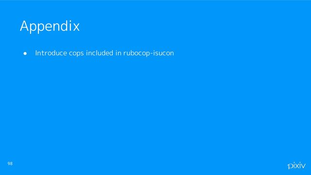 ● Introduce cops included in rubocop-isucon
98
Appendix
