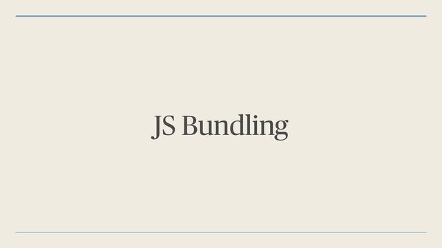 JS Bundling
