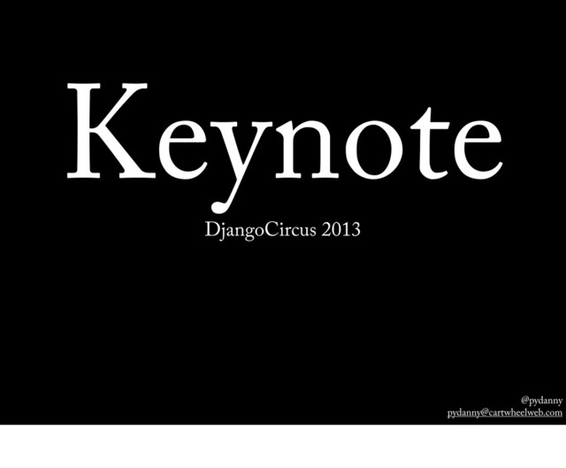 @pydanny
pydanny@cartwheelweb.com
Keynote
DjangoCircus 2013
