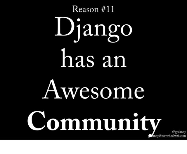 @pydanny
pydanny@cartwheelweb.com
Reason #11
Django
has an
Awesome
Community
