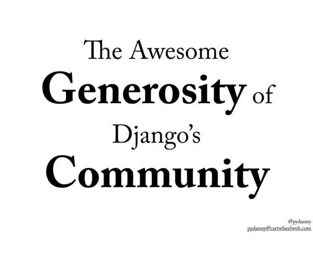 @pydanny
pydanny@cartwheelweb.com
e Awesome
Generosity of
Django’s
Community
