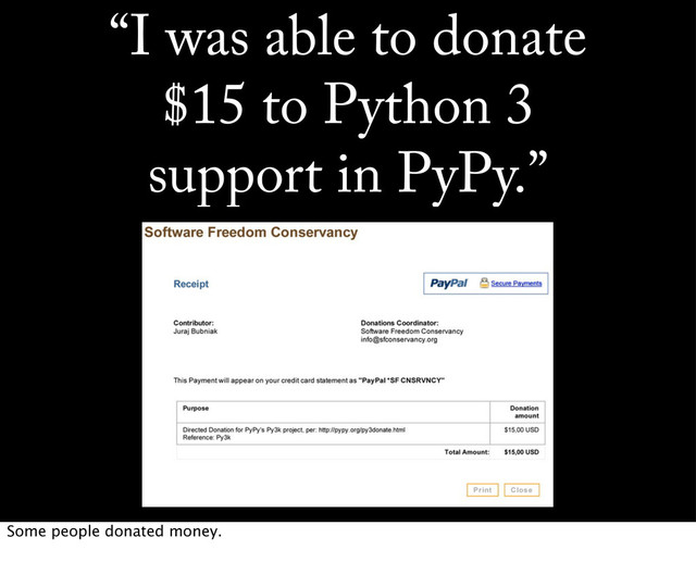 “I was able to donate
$15 to Python 3
support in PyPy.”
Juraj Bubniak
Some people donated money.
