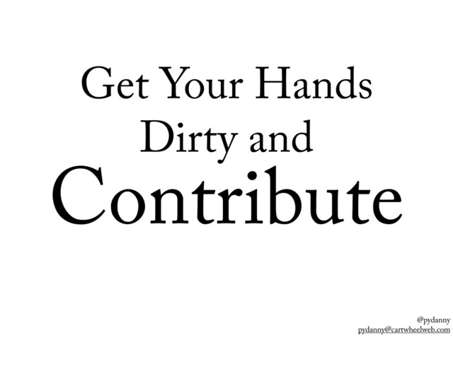 @pydanny
pydanny@cartwheelweb.com
Contribute
Get Your Hands
Dirty and
