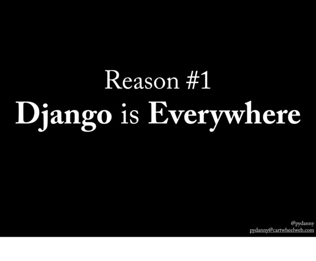 @pydanny
pydanny@cartwheelweb.com
Reason #1
Django is Everywhere
