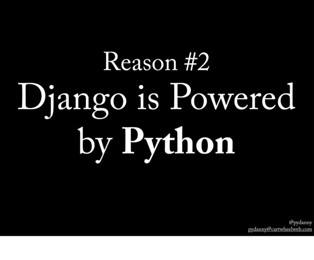 @pydanny
pydanny@cartwheelweb.com
Reason #2
Django is Powered
by Python

