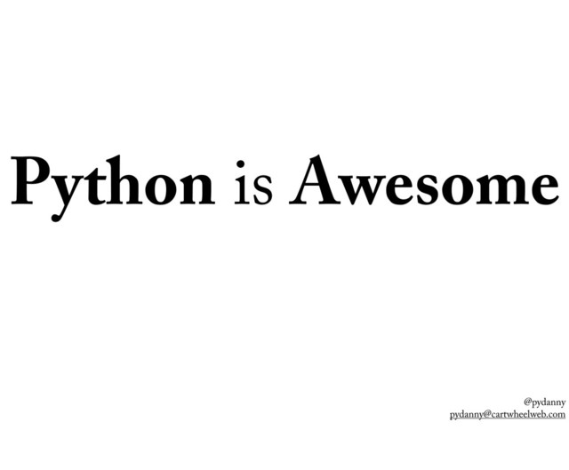 @pydanny
pydanny@cartwheelweb.com
Python is Awesome
