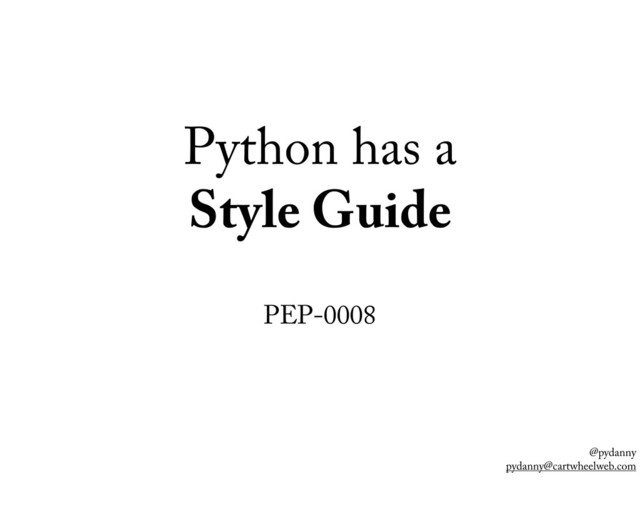 @pydanny
pydanny@cartwheelweb.com
Python has a
Style Guide
PEP-0008
