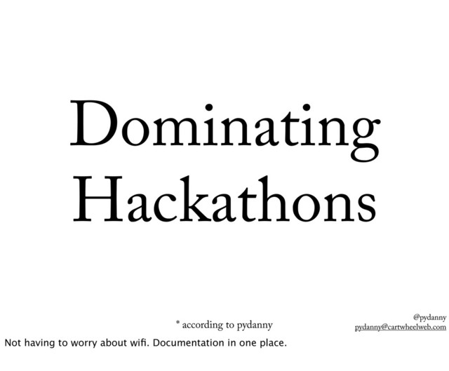 @pydanny
pydanny@cartwheelweb.com
Dominating
Hackathons
* according to pydanny
Not having to worry about wiﬁ. Documentation in one place.

