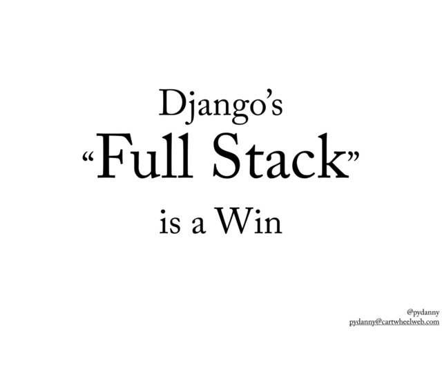 @pydanny
pydanny@cartwheelweb.com
Django’s
“
Full Stack”
is a Win
