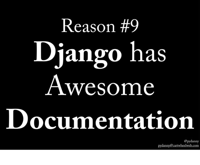 @pydanny
pydanny@cartwheelweb.com
Reason #9
Django has
Awesome
Documentation
