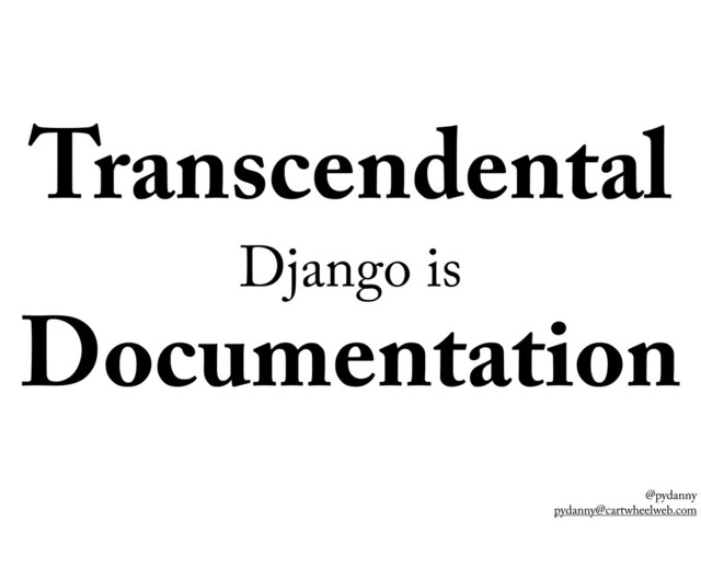 @pydanny
pydanny@cartwheelweb.com
Transcendental
Django is
Documentation
