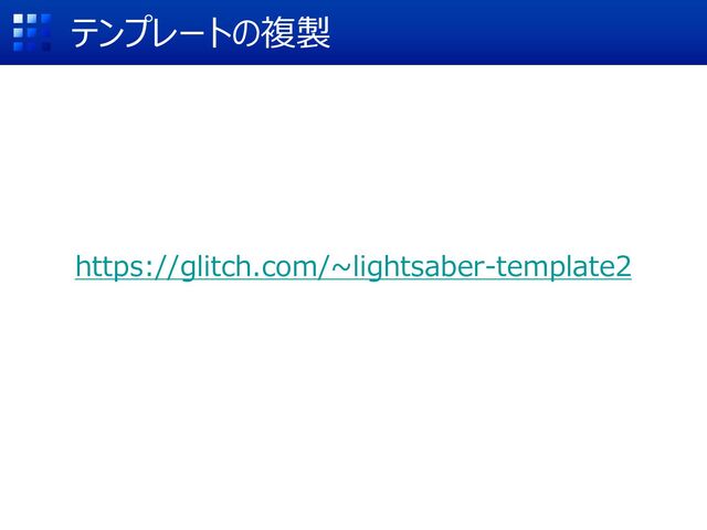 テンプレートの複製
https://glitch.com/~lightsaber-template2
GET STARTED
