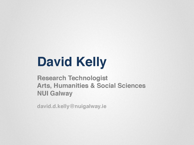 David Kelly "
Research Technologist"
Arts, Humanities & Social Sciences"
NUI Galway"
david.d.kelly@nuigalway.ie"
