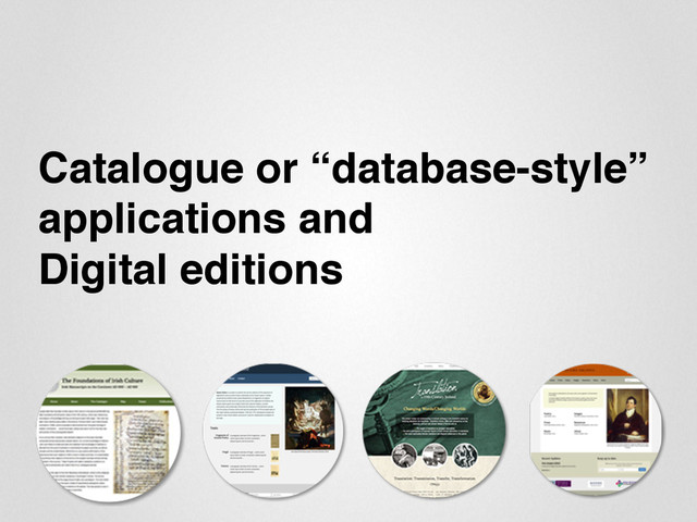 Catalogue or “database-style”
applications and "
Digital editions"
