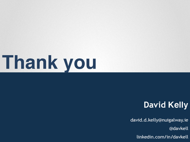 Thank you"
David Kelly"
david.d.kelly@nuigalway.ie
@davkell
linkedin.com/in/davkell
