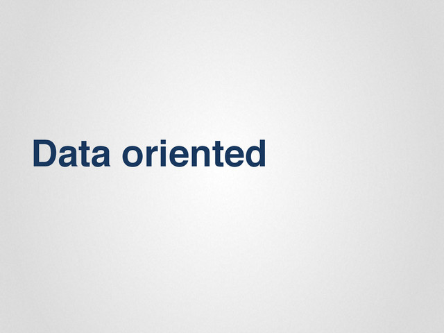 Data oriented"
