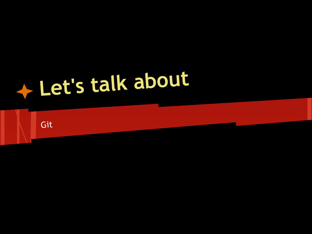 Let's talk about
Git

