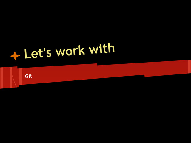 Let's work with
Git
