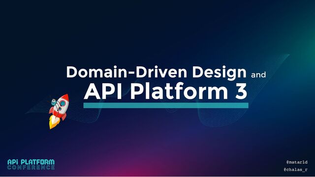 Domain-Driven Design and
API Platform 3
@matarld
@chalas_r
