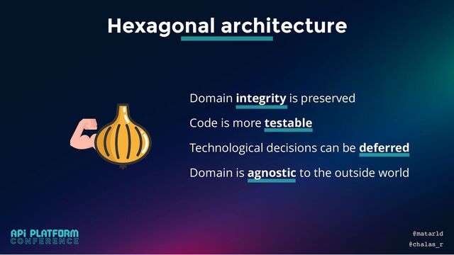 Domain integrity is preserved
Code is more testable
Technological decisions can be deferred
Domain is agnostic to the outside world
@matarld
@chalas_r
Hexagonal architecture
