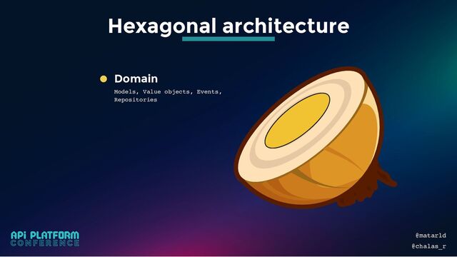 Domain
Models, Value objects, Events,
Repositories
@matarld
@chalas_r
Hexagonal architecture
